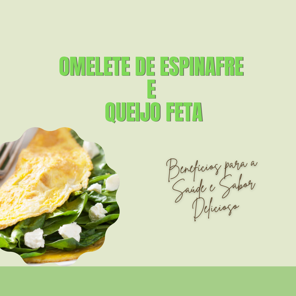 Omelete de Espinafre e Queijo Feta: Benefícios para a Saúde e Sabor Delicioso